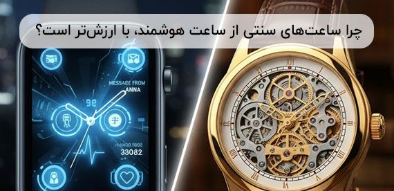 چرا ساعت‌های سنتی هنوز از ساعت هوشمند، با ارزش‌تر است؟