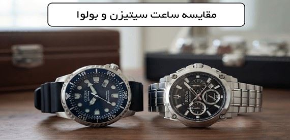 چرا مقایسه سیتیزن و بولوا اهمیت دارد؟ بررسی ارزش و کلاس کاری دو برند