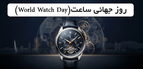 روز جهانی ساعت(World Watch Day): جشنواره ‌ای نوپا برای هنر زمان ‌سنجی