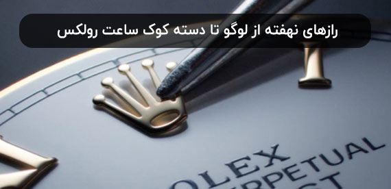 راز‌های نهفته از لوگو تا دسته کوک ساعت رولکس که نمیدانید!