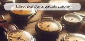 ساعت‌هایی که هرگز فروخته نشدند | داستان واقعی مدل‌های کمیاب و مرموز